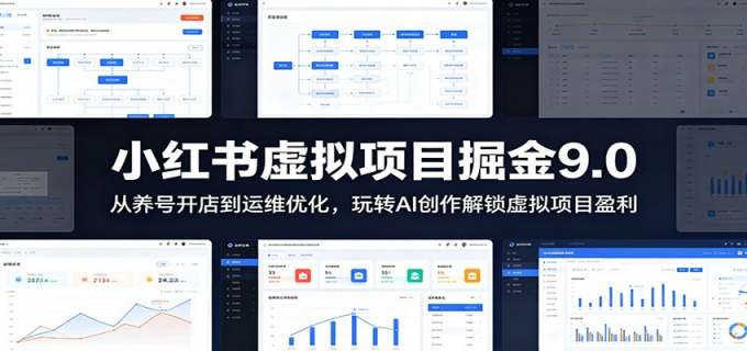 小红书虚拟项目掘金9.0 :从养号开店到运维优化,玩转AI创作解锁虚拟项目盈利
