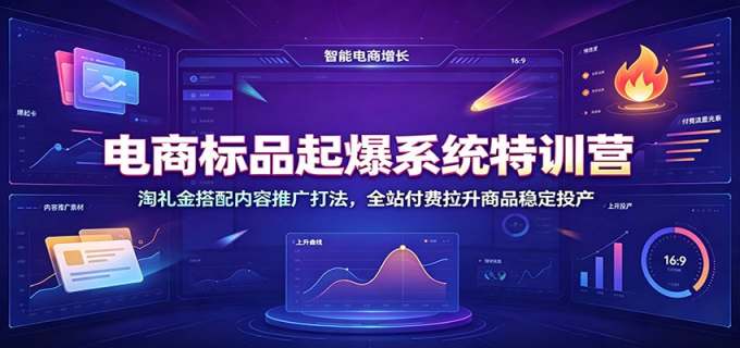 电商标品起爆系统特训营:淘礼金搭配内容推广打法,全站付费拉升商品稳定投产