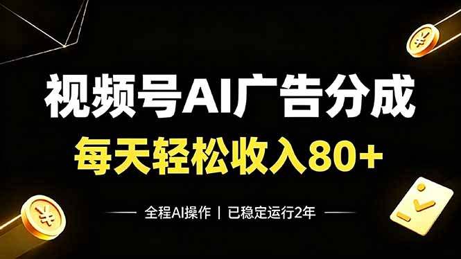 视频号Ai广告分成，每天保底收入80+，已稳定运行2年！