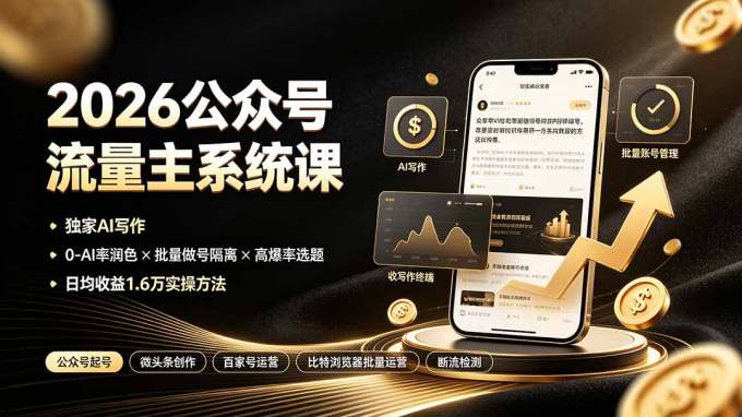 2026公众号流量主系统课:独家AI写作×0-AI率润色×批量做号隔离×高爆率选题,日均收益1.6万实操方法