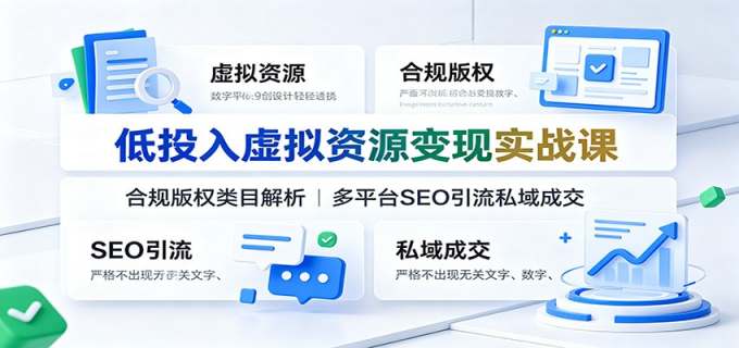 低投入虚拟资源变现实战课:合规版权类目解析,多平台SEO引流私域成交