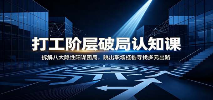 打工阶层破局认知:拆解八大隐性阳谋困局,跳出职场桎梏寻找多元出路