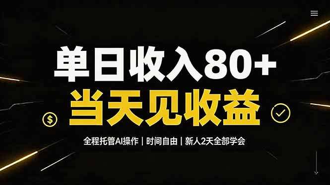 单日收入80+，全程托管Ai操作，时间自由，当天见收益，新人2天全部学会！