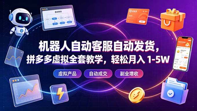机器人自动客服自动发货,拼多多虚拟全套教学,轻松月入 1-5W
