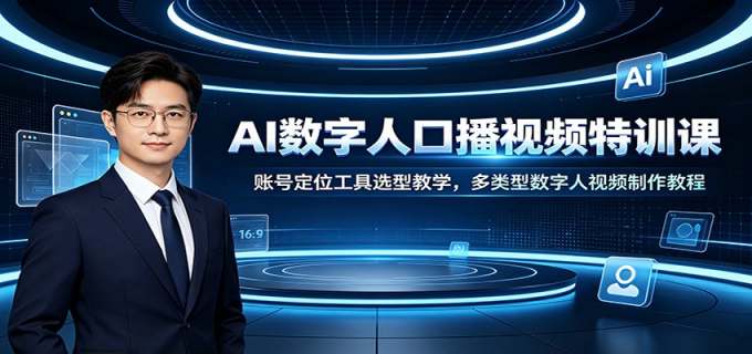 AI数字人口播视频特训课:账号定位工具选型教学,多类型数字人视频制作教程