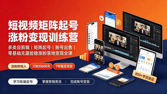 短视频矩阵起号涨粉变现训练营｜多类目剪辑·矩阵起号·账号出售，零基础无露脸稳涨粉落地变现全课