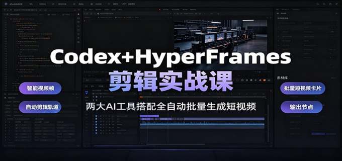Codex+HyperFrames剪辑实战课：两大AI工具搭配全自动批量生成短视频