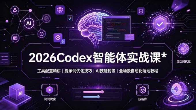 2026Codex 智能体实战课:工具配置精讲|提示词优化技巧|AI 技能封装|全场景自动化落地教程