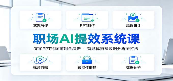 职场AI提效系统课：文案PPT绘图剪辑全覆盖，智能体搭建数据分析全打法