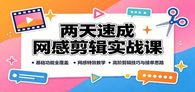 两天速成网感剪辑实战课：基础功能全覆盖，网感特效教学，高阶剪辑技巧与接单思路