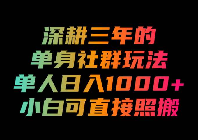 深耕三年的单身社群玩法，单人日入1000+，小白可直接照搬！