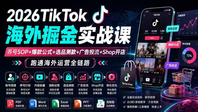 2026TikTok海外掘金实战课——养号SOP+爆款公式+选品测款+广告投流+Shop开店，跑通海外运营全链路