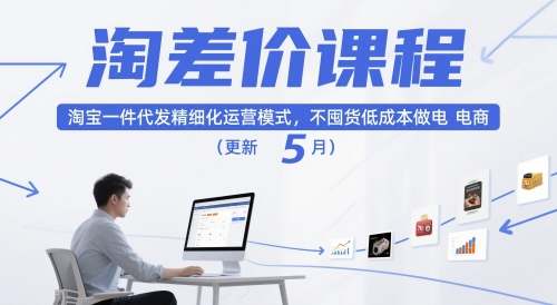 淘差价课程，淘宝一件代发精细化运营模式，不囤货低成本做电商（更新26年8月）