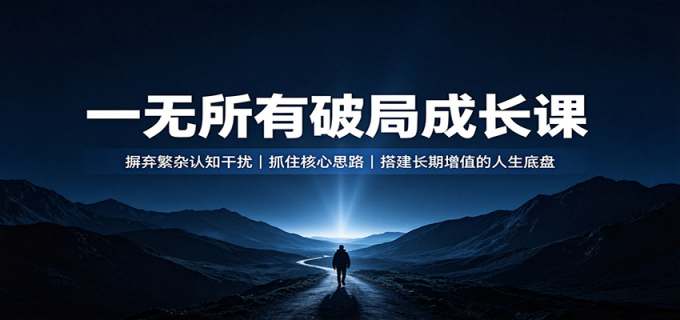 一无所有破局成长课：摒弃繁杂认知干扰，抓住核心思路，搭建长期增值的人生底盘