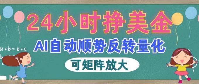 AI自动顺势反转量化，24小时挣美金，每天见收益，可矩阵放大！