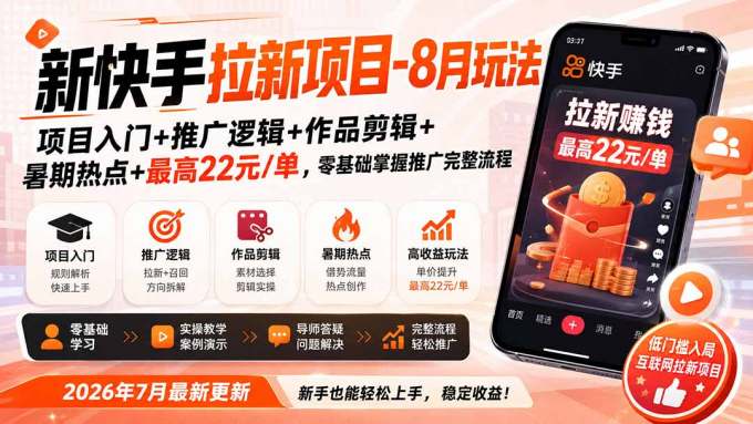 新快手拉新项目-8月玩法：项目入门+推广逻辑+作品剪辑+暑期热点+最高22元/单，零基础掌握推广完整流程