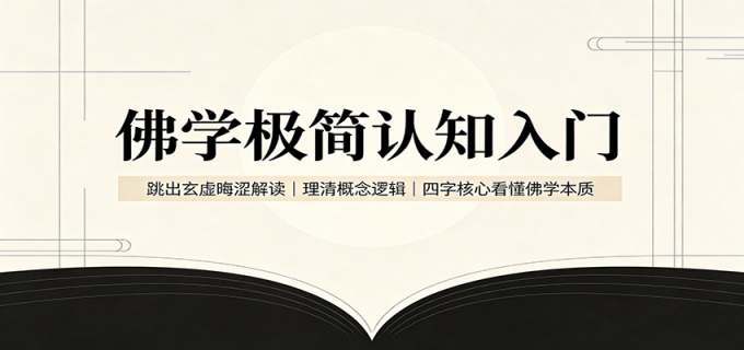佛学极简认知入门：跳出玄虚晦涩解读，理清概念逻辑，四字核心看懂佛学本质