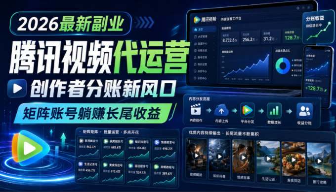 2026最新副业之腾讯视频代运营：创作者分账新风口，矩阵账号躺賺长尾收益