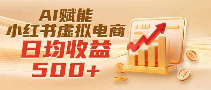 实测落地|AI赋能小红书虚拟电商,日均收益500+