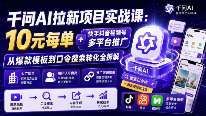 千问AI拉新项目实战课-更新8月：10元每单+快手抖音视频号多平台推广，从爆款模板到口令搜索转化全拆解