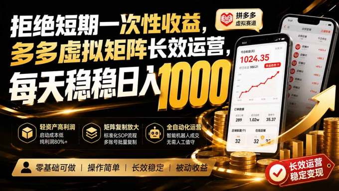 拒绝短期一次性收益，多多虚拟矩阵长效运营，每天稳稳日入 1000