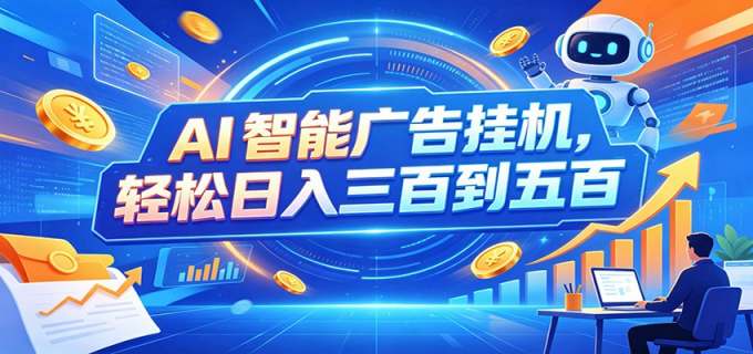 AI智能广告挂机,24小时自动跑,日入300-500,新手零门槛