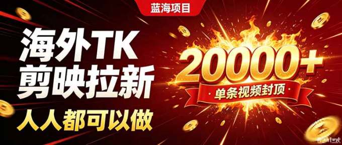 海外TK拉新新玩法，剪映就能做，不用经验不用粉丝，单条视频收益上限20000+