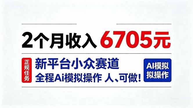 2个月收入6705元，最新平台小众赛道，全程Ai操作人人可做！