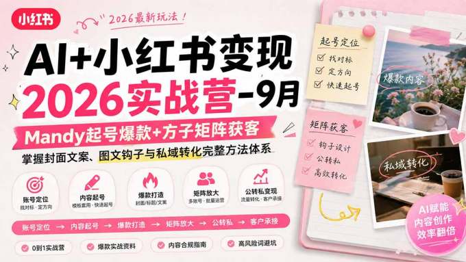 AI+小红书变现2026实战营-9月：Mandy起号爆款+方子矩阵获客，掌握封面文案、图文钩子与私域转化完整方法体系