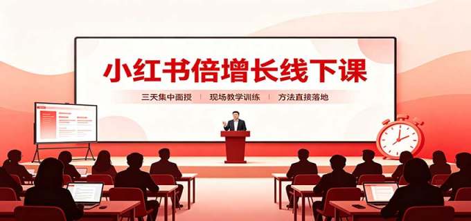 小红书倍增长线下课:三天集中面授,拆解选品、素材制作与起号全链路