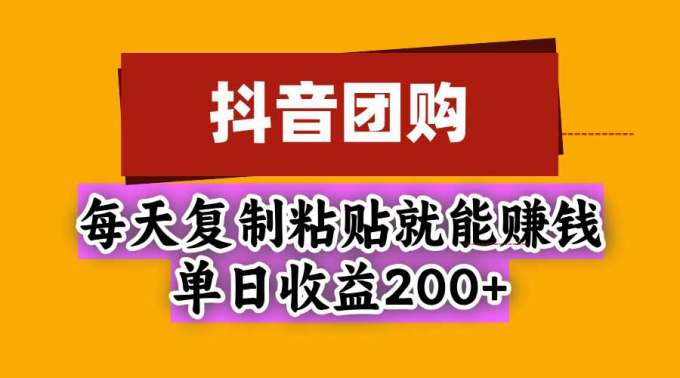 抖音团购，每天复制粘贴就能赚钱，单日收益200+