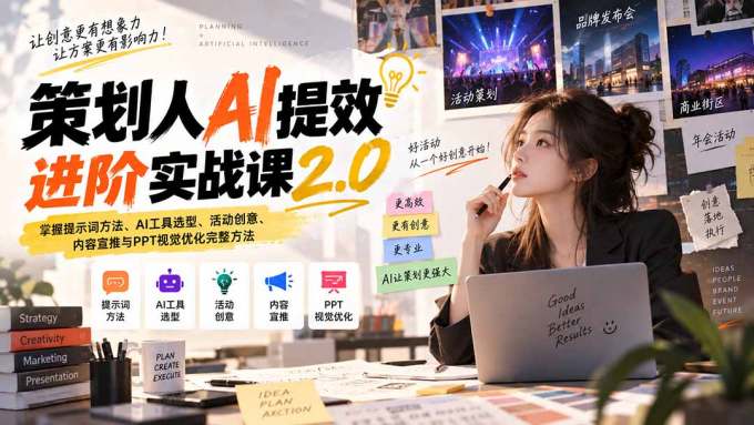 策划人AI提效进阶实战课2.0：掌握提示词方法、AI工具选型、活动创意、内容宣推与PPT视觉优化完整方法