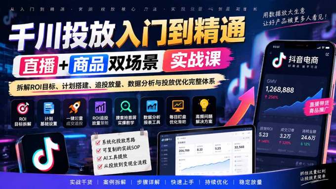 千川投放入门到精通实战课｜直播+商品双场景拆解ROI目标、计划搭建、追投放量、数据分析与投放优化完整体系