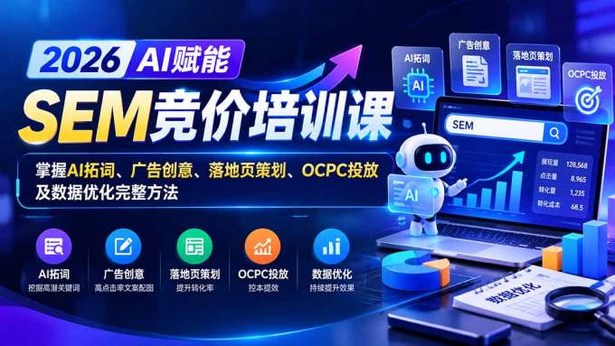 【无水印】2026AI赋能SEM竞价培训课：掌握AI拓词、广告创意、落地页策划、OCPC投放及数据优化完整方法