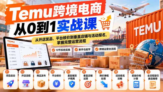 【无水印】Temu跨境电商从0到1实战课：从开店发品、平台核价到垂直店铺与活动报名，掌握完整运营流程