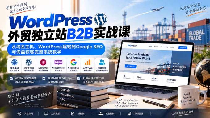 WordPress外贸独立站B2B实战课：从域名主机、WordPress建站到Google SEO与询盘获客完整系统教学