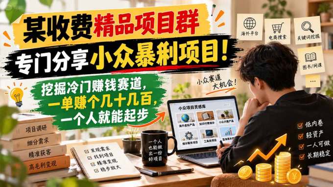 某收费精品项目群,专门分享小众暴俐项目!挖掘冷门赚钱赛道,一单赚个几十几百,一个人就能起步