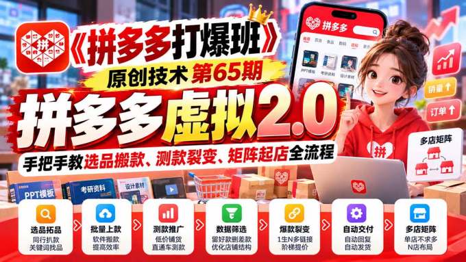 【无水印】《拼多多打爆班》原创技术第65期，拼多多虚拟2.0，手把手教选品搬款、测款裂变、矩阵起店全流程